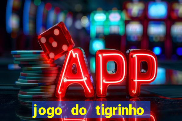 jogo do tigrinho ganha dinheiro de verdade